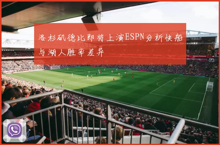 洛杉矶德比即将上演ESPN分析快船与湖人胜率差异